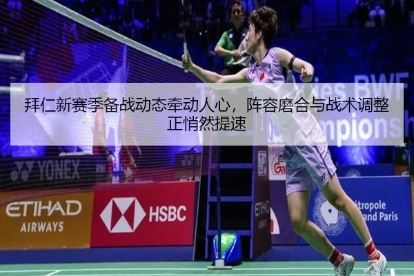 拜仁新赛季备战动态牵动人心，阵容磨合与战术调整正悄然提速（JISU ESPORTS）